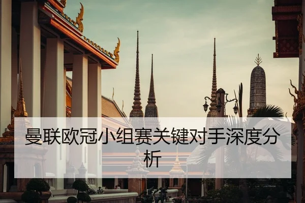 曼联欧冠小组赛关键对手深度分析